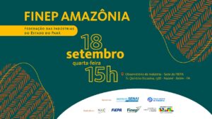 Oportunidade para inovação na Amazônia Legal com o crédito da Fiepa e Finep